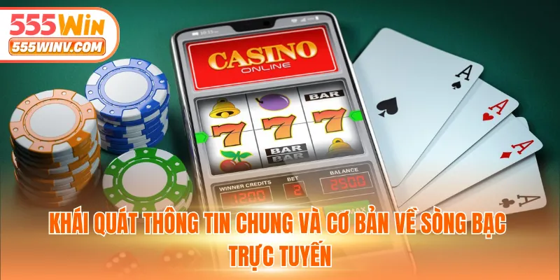 Khái quát thông tin chung và cơ bản về sòng bạc trực tuyến